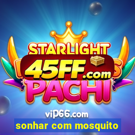 sonhar com mosquito